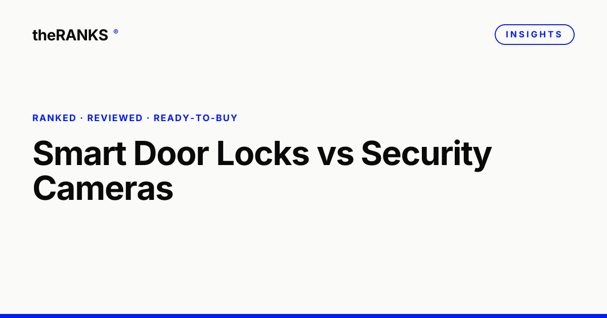 Smart Door Locks vs Security Cameras: Which Protects Your Home Better