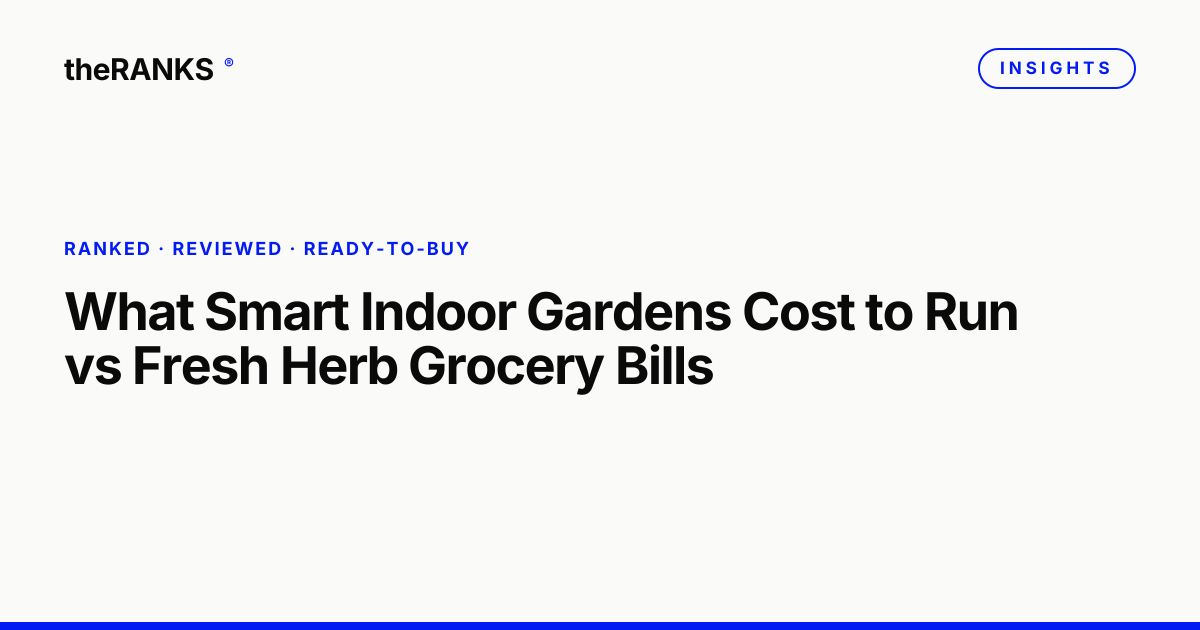 What Smart Indoor Gardens Cost to Run vs Fresh Herb Grocery Bills
