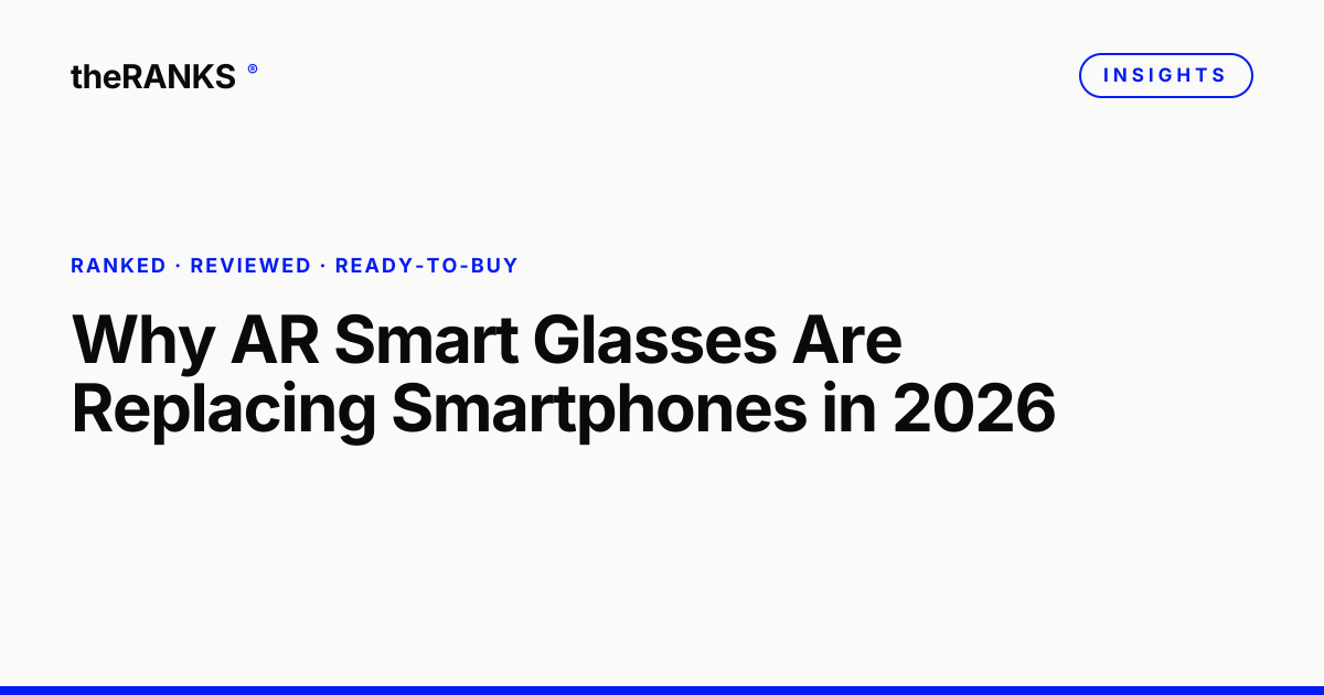 Why AR Smart Glasses Are Replacing Smartphones in 2026